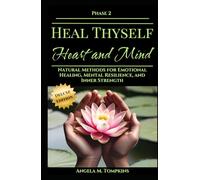 Heal Thyself - Heart and Mind: Natural Methods for Emotional Healing, Mental Resilience, and Inner Strength (The Heal Thyself Series)