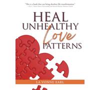 Heal Unhealthy Love Patterns: Break the Chains from Your Past (Life Healing Series)