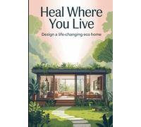 Heal Where You Live: Design a Life-Changing Eco Home