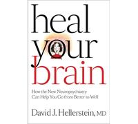 Heal Your Brain : How the New Neuropsychiatry Can Help You Go from Better to Well