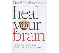 Heal Your Brain - How the New Neuropsychiatry Can Help You Go from Better to Well