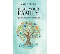 Heal Your Family: Get Love and Life to Flow from Your Ancestors to You and Your Children