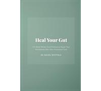 Heal Your Gut: A 6-Week Whole-Food Protocol to Repair Your Microbiome After Ultra-Processed Food: Restore Digestive Health, Reduce Inflammation, and Rebuild Your Gut from the Inside Out with Simple