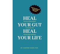 Heal Your Gut, Heal Your Life: The Gut-Inflammation Connection for Whole-Body Wellness (Healing Inflammation Naturally)