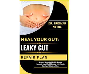 HEAL YOUR GUT: LEAKY GUT REPAIR PLAN: Restore Digestive Health, Rebuild Immunity, and End Bloating with Simple Food and Lifestyle Fixes