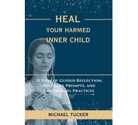 HEAL YOUR HARMED INNER CHILD: 21 Days of Guided Reflection, Recovery Prompts, and Empowering Practices