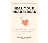 Heal Your Heartbreak: From Broken to Whole - The Step-by-Step Guide to Letting Go, Rebuilding Confidence, and Finding Peace