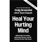 Heal Your Hurting Mind : Biblical Hope for Anxiety, Depression, Burnout, and the Emotions No One Talks About