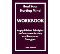 Heal Your Hurting Mind Workbook: Apply Biblical Principles to Overcome Anxiety and Emotional Struggles