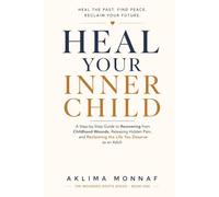 Heal Your Inner Child: A Step-by-Step Guide to Recovering from Childhood Wounds, Releasing Hidden Pain, and Reclaiming the Life You Deserve as an Adult (THE WOUNDED ROOTS SERIES)