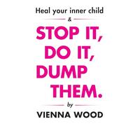 Heal your Inner Child and Stop It, Do It, Dump Them: Get your life together, stop procrastinating and tell Dave to do one