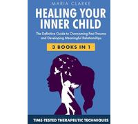 Heal Your Inner Child: The Definitive Guide to Overcoming Past Trauma and Developing Meaningful Relationships with Time-Tested Therapeutic Techniques (Cognitive Behavioral Therapy)