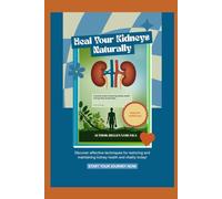 Heal Your Kidneys Naturally: A Holistic Plan to Cleanse, Heal, and Protect Your Kidneys for Life (HEALTHY KIDNEYS)