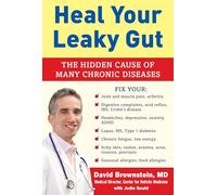 Heal Your Leaky Gut : The Hidden Cause of Many Chronic Diseases