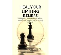 HEAL YOUR LIMITING BELIEFS: Seeing the Unseen Patterns of Your Mindset and Create a Life of Purpose & Peace