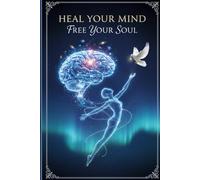 Heal Your Mind, Free Your Soul: A Guide to Emotional Healing and Inner Peace Transform Anxiety, Overthinking, and Self-Doubt into Calm, Confidence, and Mental Clarity Through Mindfulness and Self-Love