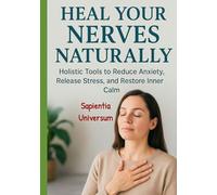 Heal Your Nerves Naturally: Holistic Tools to Reduce Anxiety, Release Stress, and Restore Inner Calm