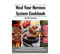 HEAL YOUR NERVOUS SYSTEM COOKBOOK: A Guide to Wholesome Delights for Nurturing and Healing Your Nervous System