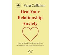 Heal Your Relationship Anxiety: How to Break Free from Anxious Attachment and Feel Secure in Love