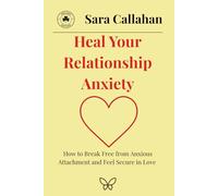 Heal Your Relationship Anxiety: How to Break Free from Anxious Attachment and Feel Secure in Love (Learning to Love Without Fear)