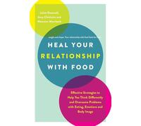 Heal Your Relationship with Food: Effective Strategies to Help You Think Differently and Overcome Problems with Eating, Emotions and Body Image