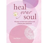 Heal Your Soul : 10 Ways to Find Inner Peace and Unlock Your Potential