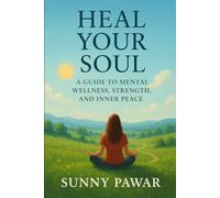 Heal Your Soul - A Guide to Mental Wellness, Strength, and Inner Peace