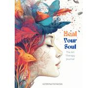 Heal Your Soul. The Art Therapy Journal: Guided exercises, prompts, focused on mindfulness, emotional release, self-reflection, anxiety reduction, resilience building, self-love, and gratitude.
