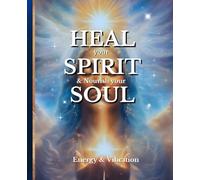 HEAL your SPIRIT & Nourish your SOUL: Energy & Vibration (The HEAL Series)