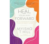 Heal Your Way Forward: The Co-Conspirator's Guide to an Antiracist Future: The Co-Conspiritor's Guide to an Antiracist Future