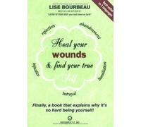 Heal Your Wounds and Find Your True Self: Finally A Book That Explains Why It's So Hard Being Yourself by Lise Bourbeau (2002-01-15)
