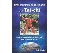 Heal Yourself and the World with Tai-chi: How to make your life powerful and become a healer