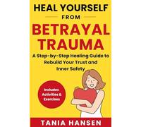 Heal Yourself from Betrayal Trauma: A Step-by-Step Healing Guide to Rebuild Your Trust and Inner Safety (Mental Health)