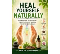 Heal Yourself Naturally: Acupressure, Reflexology, Seed Therapy & Mudra for Everyday Health