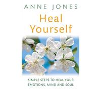 Heal Yourself: Simple steps to heal your emotions, mind & soul
