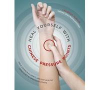 Heal Yourself With Chinese Pressure Points: Treat common ailments and stay healthy using 12 key acupressure points
