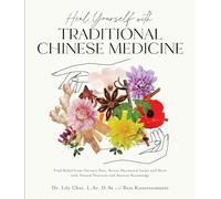 Heal Yourself with Traditional Chinese Medicine : Find Relief from Chronic Pain, Stress, Hormonal Issues and More with Natural Practices and Ancient Knowledge