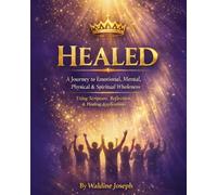 Healed: A journey to Emotional,Mental, Physical & Spiritual Wholeness: Using Scripture, Reflection & Healing application