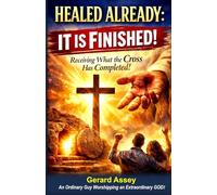 HEALED ALREADY: IT IS FINISHED! Receiving What the Cross Has Completed!: #ChristianHealingBook #HealingThroughTheFinishedWorkOfTheCross #ItIsFinishedHealing #BiblicalHealingScriptures #DivineHealing