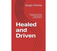 Healed and Driven: Break the Cycle of Burnout and Rewire Your Life for Clarity, Energy, and Sustainable Success