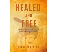 Healed and Free: A Scriptural Guide to Healing and Freedom Through Jesus Christ