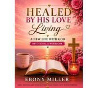 HEALED BY HIS LOVE Living A NEW LIFE WITH GOD
