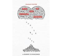 Healed By Love: A Journey To Wholeness