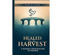 Healed For The Harvest: A JOURNEY FROM WOUNDS TO WONDER