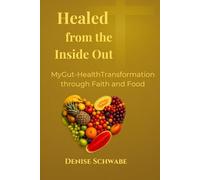 Healed From The Inside Out: My Gut-Health Transformation through Faith and Food