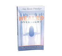 Healed Overnight: My Encounter With the Supernatur