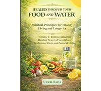 HEALED THROUGH YOUR FOOD AND WATER: Spiritual Principles for Healthy Living and Longevity: Volume 1: Rediscovering the Healing Power of Vegetables, ... Health, Recovery and Alternative Medicine)