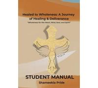 Healed to Wholeness: A Journey to Healing & Deliverance: Student Manual