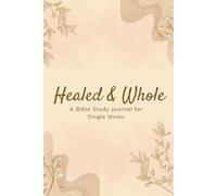 Healed & Whole - A Bible Study Journal for Single Moms: Find peace, purpose, and healing through God's Word, the SOAP method for healing hearts.