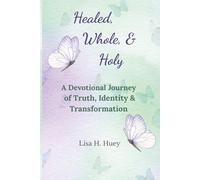 Healed, Whole, and Holy: A Devotional Journey of Truth, Identity & Transformation